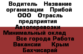 Водитель › Название организации ­ Прибой, ООО › Отрасль предприятия ­ Автоперевозки › Минимальный оклад ­ 19 000 - Все города Работа » Вакансии   . Крым,Бахчисарай